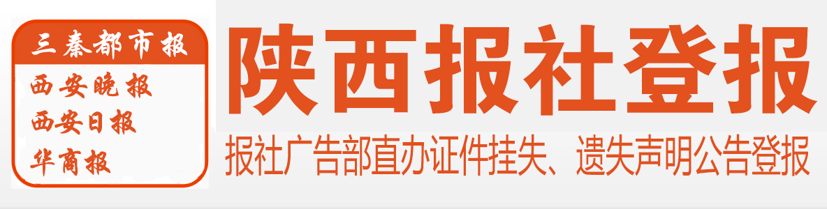 西安报社登报电话029-85564349,怎么联系报社登报,登报声明去哪里登报,西安报社电话是多少?西安龙德金商务服务有限公司登报中心